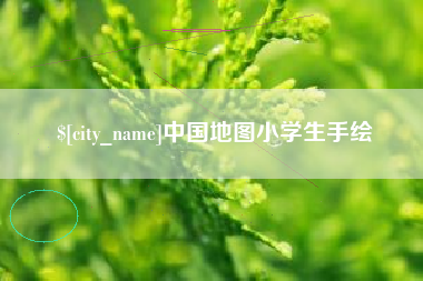 安庆中国地图小学生手绘