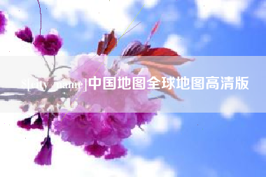安庆中国地图全球地图高清版