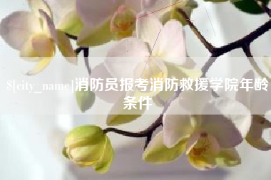 安庆消防员报考消防救援学院年龄条件