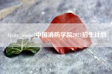 安庆中国消防学院2021招生计划