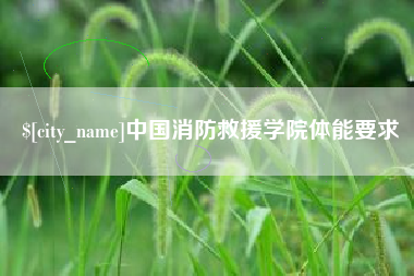 安庆中国消防救援学院体能要求