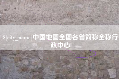 安庆中国地图全图各省简称全称行政中心