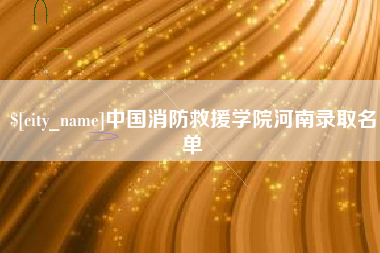 安庆中国消防救援学院河南录取名单