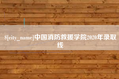 安庆中国消防救援学院2020年录取线
