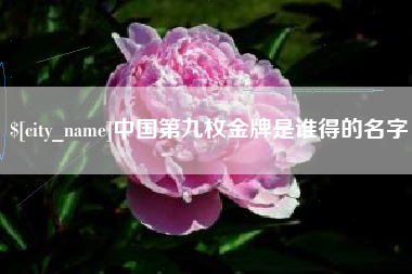 安庆中国第九枚金牌是谁得的名字