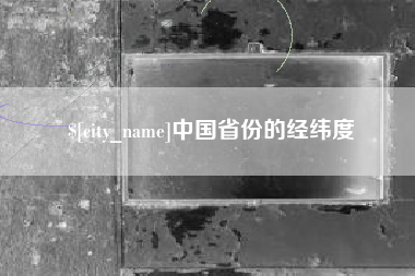 安庆中国省份的经纬度