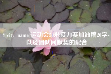 安庆运动会50米接力赛加油稿20字-以及团队间默契的配合
