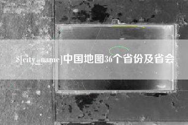 安庆中国地图36个省份及省会