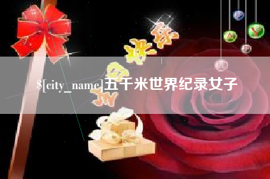 安庆五千米世界纪录女子