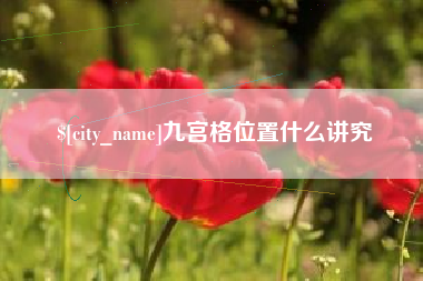 安庆九宫格位置什么讲究
